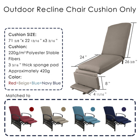 Outdoor Recline Chair Cushion - Sizes and Color Options
An outdoor recline chair cushion with specified dimensions, made of 220g/m² polyester stable fibers and a 3 3/16" thick sponge pad. It comes in colors like red, beige, blue, and navy blue, and is shown with matching chair examples. Keywords: outdoor recline chair cushion, polyester fibers, color options